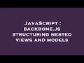 JavaScript backbone js structuring nested views and models