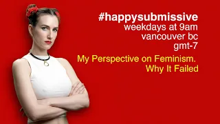 Why Feminism Failed Or Did It Happy Submissive Podcast