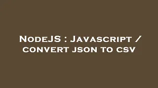 NodeJS Javascript convert json to csv