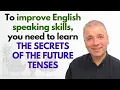 Improve English Speaking Skills THE SECRETS OF THE FUTURE TENSES
