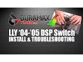 LLY 04- 05 DSP 5 Switch - INSTALL TROUBLE SHOOTING