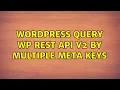 Wordpress Query WP REST API v2 by multiple meta keys 2 Solutions