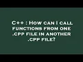 C How can I call functions from one cpp file in another cpp file