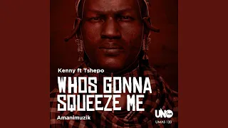 whos gonna squeeze me feat tshepo 