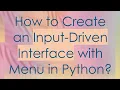 How to Create an Input-Driven Interface with Menu in Python
