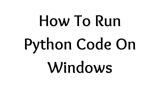 How To Run Python Code On Windows Using Interactive Mode Script Mode Using IDLE CMD Terminal
