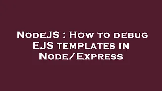 NodeJS How to debug EJS templates in