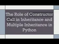 The Role of Constructor Call in Inheritance and Multiple Inheritance in Python