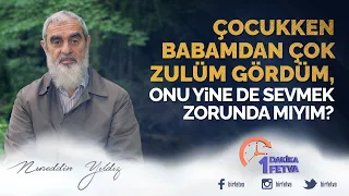 Çocukken babamdan çok zulüm gördüm, onu yine de sevmek zorunda mıyım?