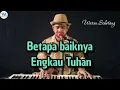 Download Lagu Betapa baiknya Engkau Tuhan - Waren Sihotang (Lagu rohani pujian)