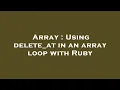 Array Using delete - at in an array loop with Ruby