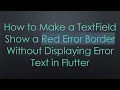 How to Make a TextField Show a Red Error Border Without Displaying Error Text in Flutter