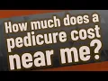 How much does a pedicure cost near me
