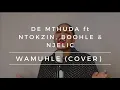 Download Lagu De MTHUDA ft NTOKZIN, BOOHLE \u0026 NJELIC | WAMUHLE (COVER)