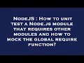 NodeJS How to unit test a Node js module that requires other modules and how to mock the global re