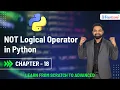 NOT Logical Operator in Python Chapter - 18