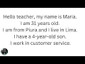 Hello teacher my name is Maria I am 31 years old I am from Piura and I live in Lima I have a 4 y