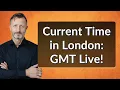 Current Time in London GMT Live