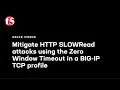 Mitigate HTTP SLOWRead attacks using the Zero Window Timeout in a BIG-IP TCP profile
