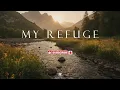 MY REFUGE - Soaking Worship Instrumental | Time With God