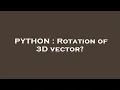PYTHON Rotation of 3D vector
