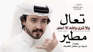 تعال ولا ترى والله لا أعلم مطير      كلمات شريف بن مشعان العضيله   فلاح المسردي         دندنها