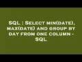 SQL Select min date max date and group by day from one column - SQL