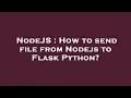 NodeJS How to send file from Nodejs to Flask Python