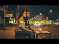 Lagu MELEPAS TANPA PERGI – Official Lyric | Lagu Mellow Paling Menusuk Hati (Teman Dengar)