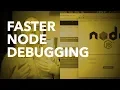 Faster node debugging