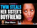 TWIN Takes SISTER S BOYFRIEND She Lives To Regret It Dhar Mann