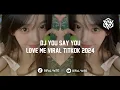 Lagu DJ YOU SAY YOU LOVE ME  REMIX VIRAL TIKTOK TERBARU 2024