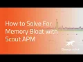 How to Solve For Memory Bloat with Scout APM