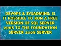 Is it possible to run a free version of sql server 2008 to the foundation Server 2008 Server