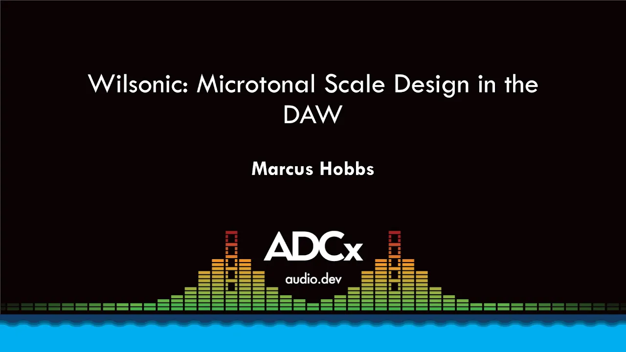 Wilsonic: Microtonal Scale Design in the DAW - Marcus Hobbs - ADCx SF