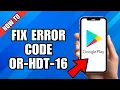 Cara Memperbaiki Kode Kesalahan Google Play OR-HDT-16