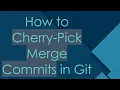 How to Cherry-Pick Merge Commits in Git