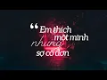 Download Lagu Em Thích Một Mình Nhưng Sợ Cô Đơn - Lương Gia Hùng [LYRICS VIDEO]
