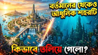 আটলান্টিস - বর্তমানের থেকেও উন্নত ছিলো যেই ঐতিহাসিক শহর