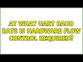 At what UART baud rate is hardware flow control required 8 Solutions