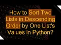 How to Sort Two Lists in Descending Order by One List s Values in Python