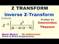 13 Inverse Z Transform by Convolution Theorem Problem 3 Complete Concept