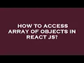 How to access array of objects in react js