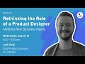 Rethinking the Role of a Product Designer Meeting New Business Needs Josh Gold LinkedIn