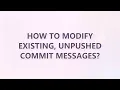 How to modify existing unpushed commit messages 3 SOLUTIONS
