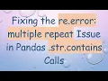 Fixing the re error multiple repeat Issue in Pandas str contains Calls