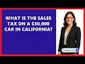 What Is The Sales Tax On A 30 000 Car In California