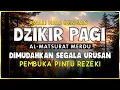Lagu DZIKIR PAGI SESUAI SUNNAH RASUL | ZIKIR PEMBUKA PINTU REZEKI | Dzikir Mustajab Pagi