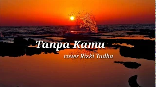 Download Kau tarik ulur perasaan tulusku kepadamu!! Tanpa kamu - Early Summer Cover Rizki Yudha (Lirik) MP3