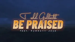 be praised todd galberth official lyric video feat kymberli joye